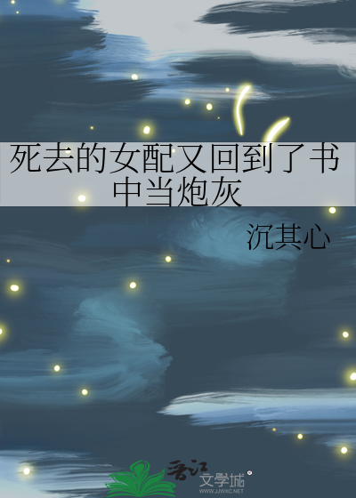 死去的女配又回到了书中当炮灰